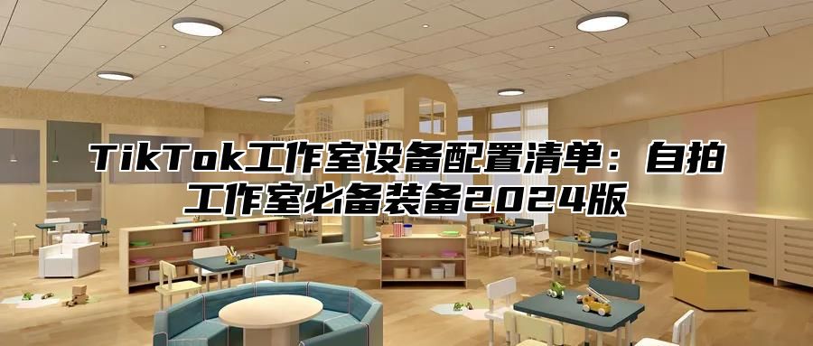 TikTok工作室设备配置清单：自拍工作室必备装备2024版