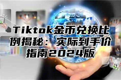 Tiktok金币兑换比例揭秘：实际到手价指南2024版