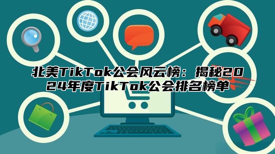 北美TikTok公会风云榜：揭秘2024年度TikTok公会排名榜单