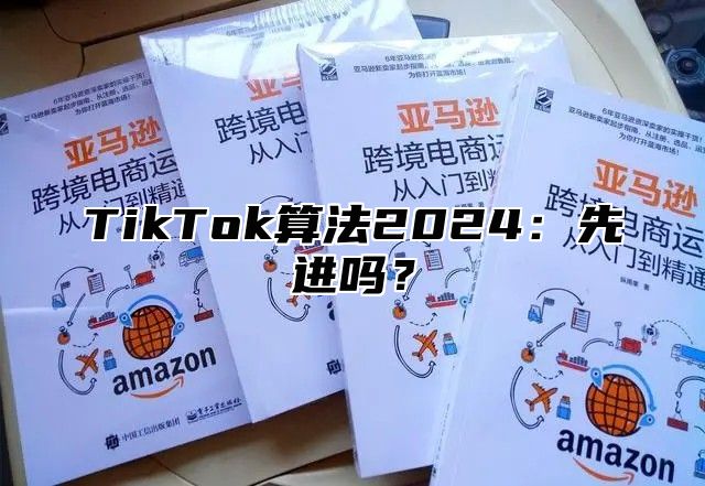 TikTok算法2024：先进吗？