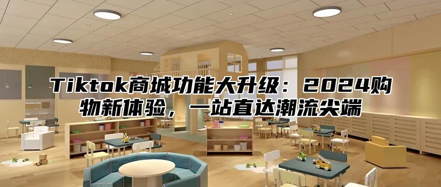 Tiktok商城功能大升级：2024购物新体验，一站直达潮流尖端