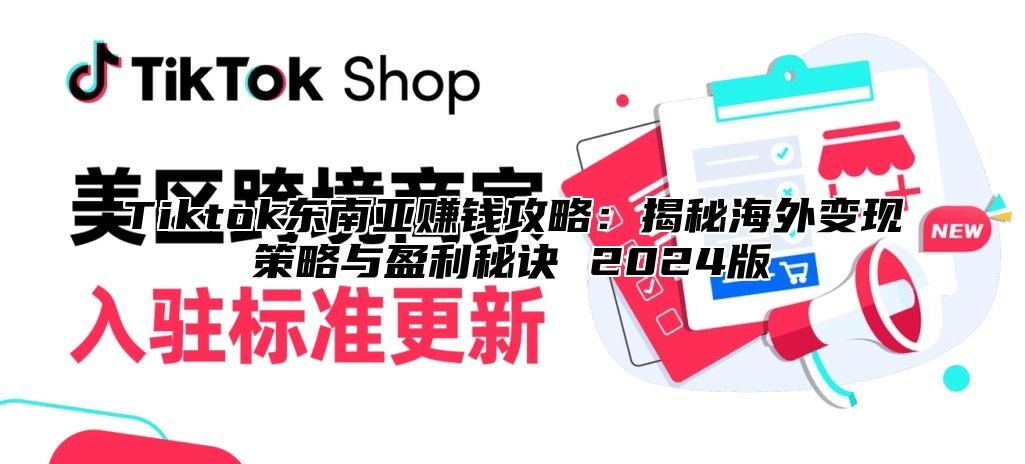 Tiktok东南亚赚钱攻略：揭秘海外变现策略与盈利秘诀 2024版