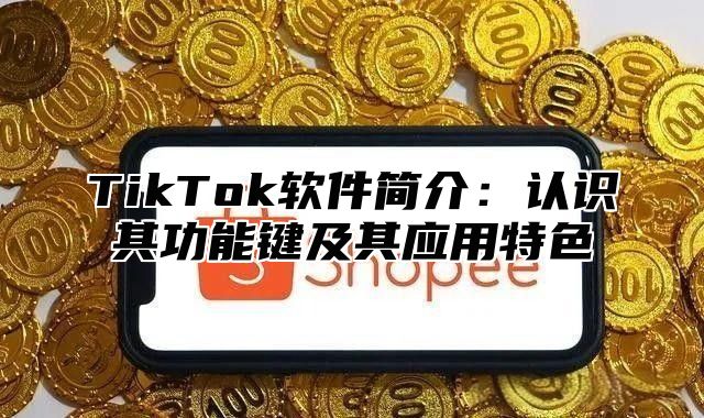 TikTok软件简介：认识其功能键及其应用特色