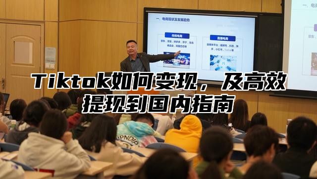 Tiktok如何变现，及高效提现到国内指南