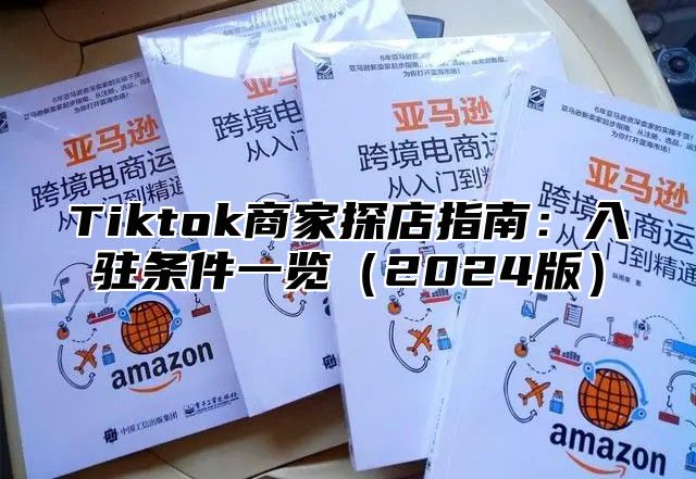 Tiktok商家探店指南：入驻条件一览（2024版）