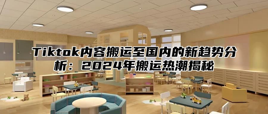 Tiktok内容搬运至国内的新趋势分析：2024年搬运热潮揭秘