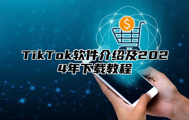 TikTok软件介绍及2024年下载教程