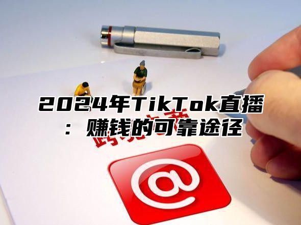 2024年TikTok直播：赚钱的可靠途径