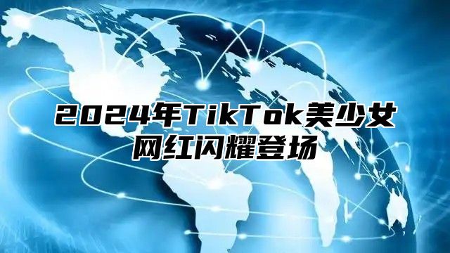 2024年TikTok美少女网红闪耀登场