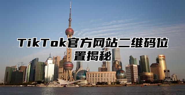 TikTok官方网站二维码位置揭秘