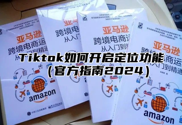 Tiktok如何开启定位功能（官方指南2024）