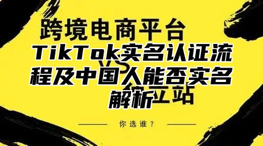 TikTok实名认证流程及中国人能否实名解析