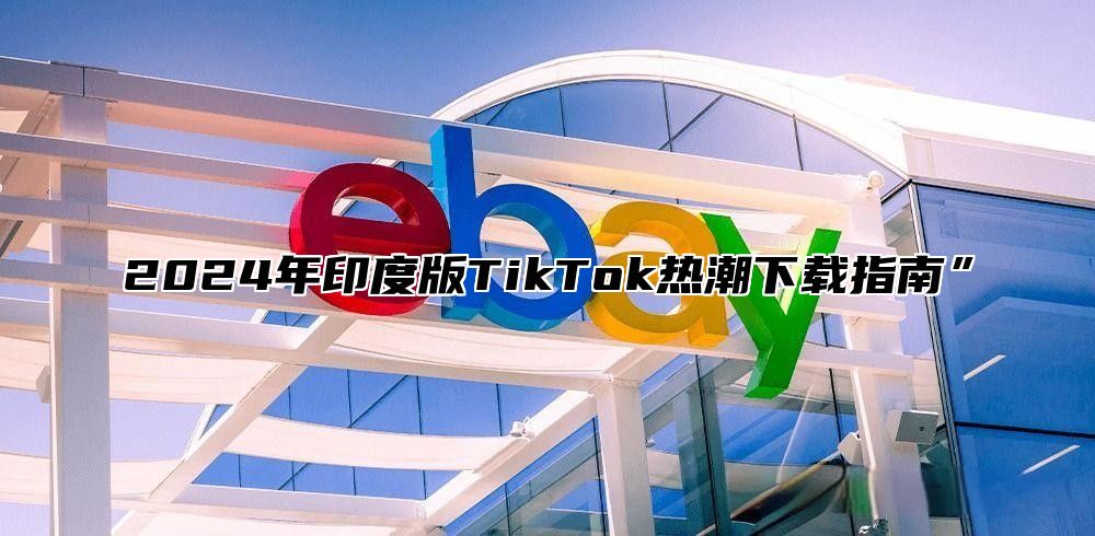 2024年印度版TikTok热潮下载指南”