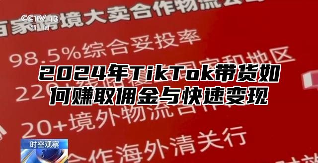 2024年TikTok带货如何赚取佣金与快速变现