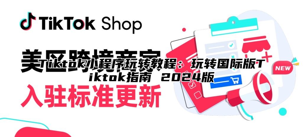 Tiktok小程序玩转教程：玩转国际版Tiktok指南 2024版