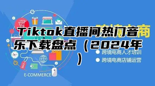 Tiktok直播间热门音乐下载盘点（2024年）