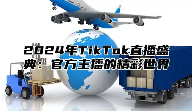 2024年TikTok直播盛典：官方主播的精彩世界