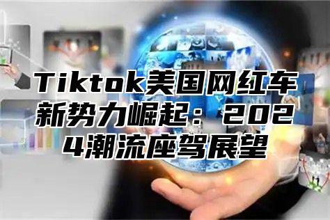 Tiktok美国网红车新势力崛起：2024潮流座驾展望