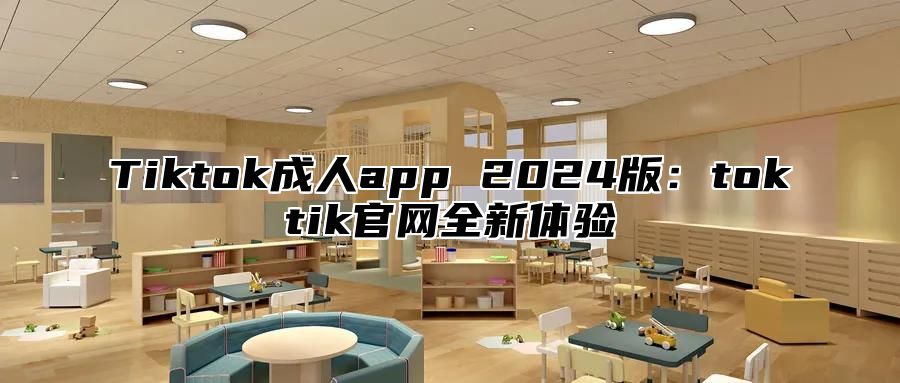 Tiktok成人app 2024版：toktik官网全新体验