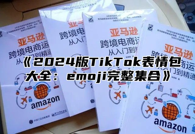 《2024版TikTok表情包大全：emoji完整集合》