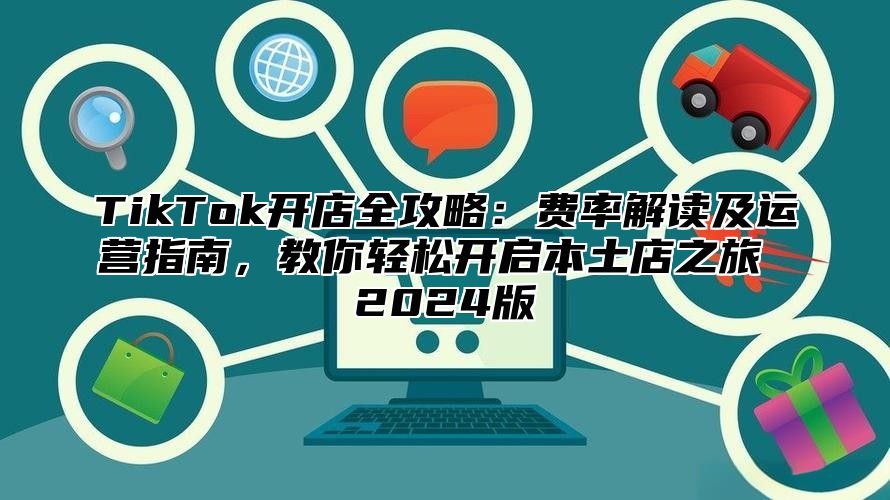 TikTok开店全攻略：费率解读及运营指南，教你轻松开启本土店之旅 2024版