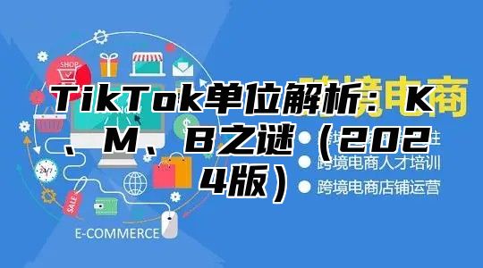 TikTok单位解析：K、M、B之谜（2024版）