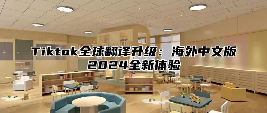 Tiktok全球翻译升级：海外中文版2024全新体验