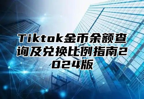 Tiktok金币余额查询及兑换比例指南2024版