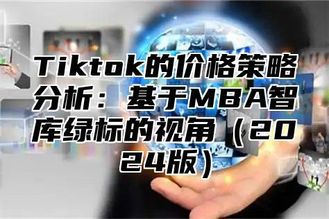 Tiktok的价格策略分析：基于MBA智库绿标的视角（2024版）