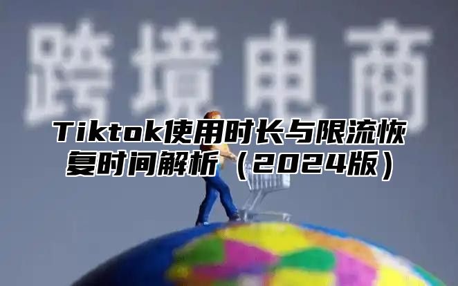 Tiktok使用时长与限流恢复时间解析（2024版）