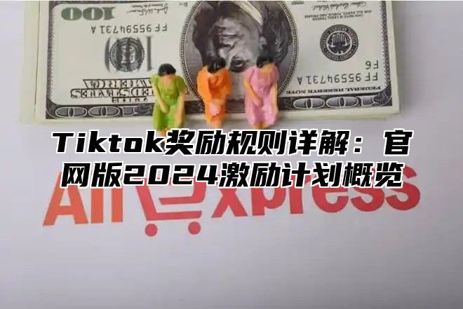 Tiktok奖励规则详解：官网版2024激励计划概览