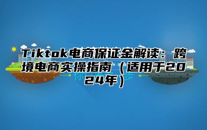 Tiktok电商保证金解读：跨境电商实操指南（适用于2024年）