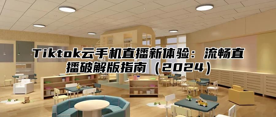 Tiktok云手机直播新体验：流畅直播破解版指南（2024）