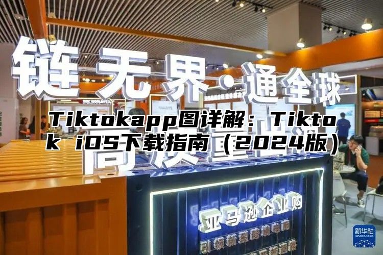 Tiktokapp图详解：Tiktok iOS下载指南（2024版）