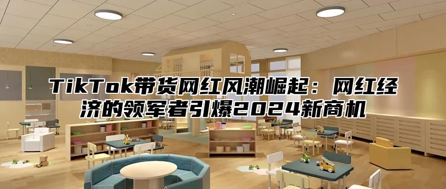 TikTok带货网红风潮崛起：网红经济的领军者引爆2024新商机