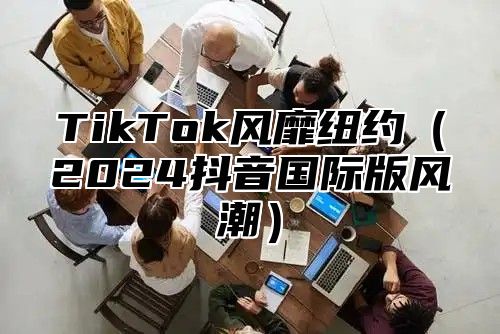 TikTok风靡纽约（2024抖音国际版风潮）