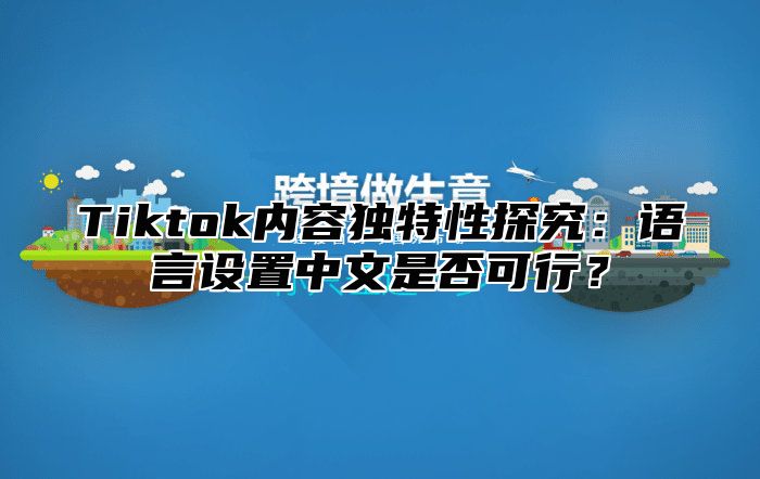 Tiktok内容独特性探究：语言设置中文是否可行？