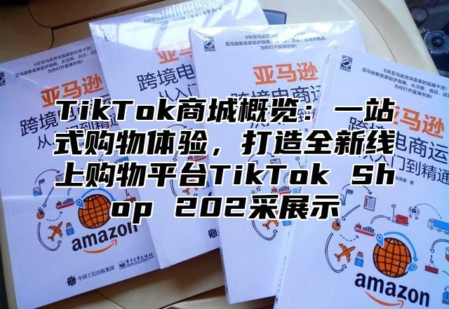 TikTok商城概览：一站式购物体验，打造全新线上购物平台TikTok Shop 202采展示