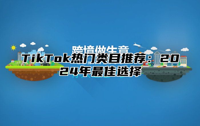 TikTok热门类目推荐：2024年最佳选择