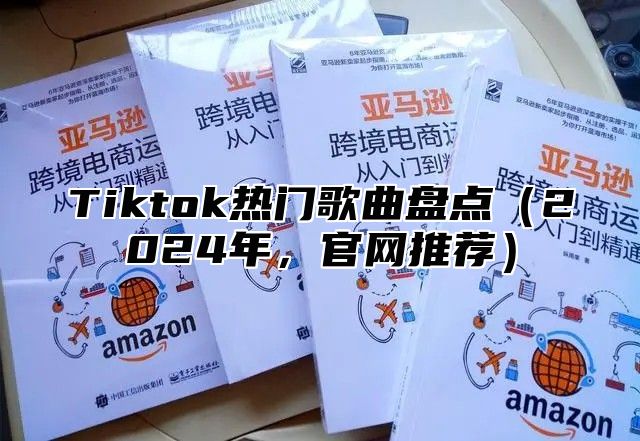 Tiktok热门歌曲盘点（2024年，官网推荐）