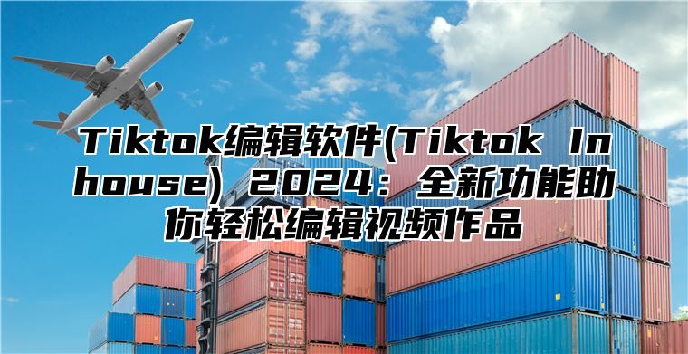 Tiktok编辑软件(Tiktok Inhouse) 2024：全新功能助你轻松编辑视频作品