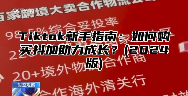 Tiktok新手指南：如何购买抖加助力成长？(2024版)