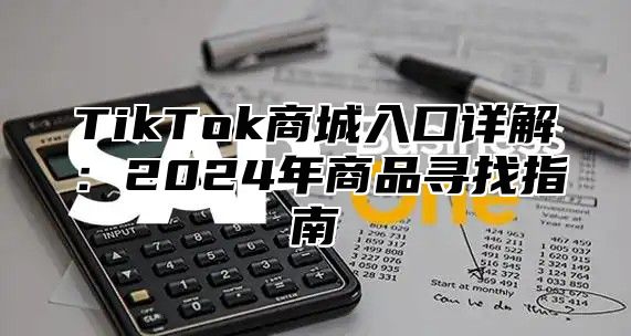 TikTok商城入口详解：2024年商品寻找指南