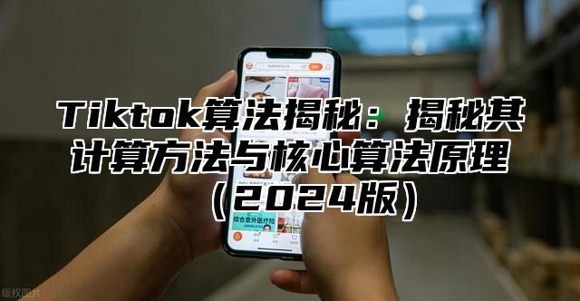 Tiktok算法揭秘：揭秘其计算方法与核心算法原理（2024版）