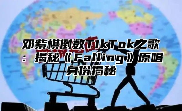 邓紫棋倒数TikTok之歌：揭秘《Falling》原唱身份揭秘