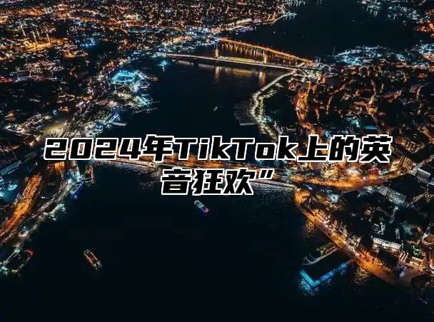 2024年TikTok上的英音狂欢”