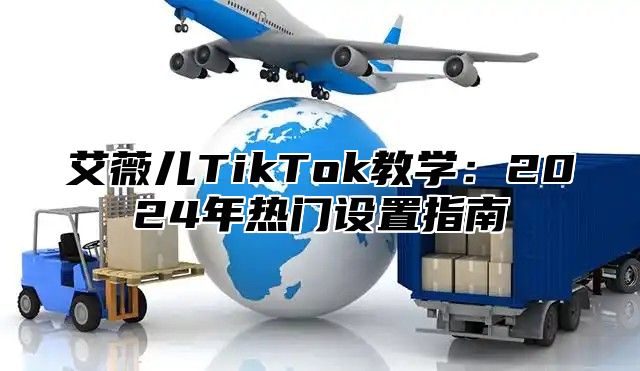 艾薇儿TikTok教学：2024年热门设置指南