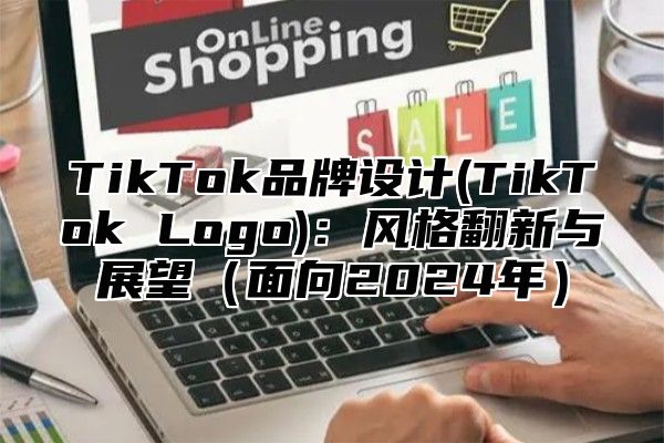 TikTok品牌设计(TikTok Logo)：风格翻新与展望（面向2024年）