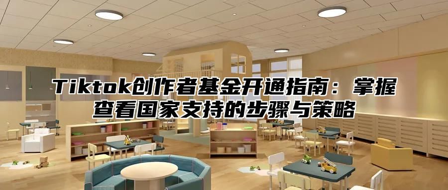 Tiktok创作者基金开通指南：掌握查看国家支持的步骤与策略