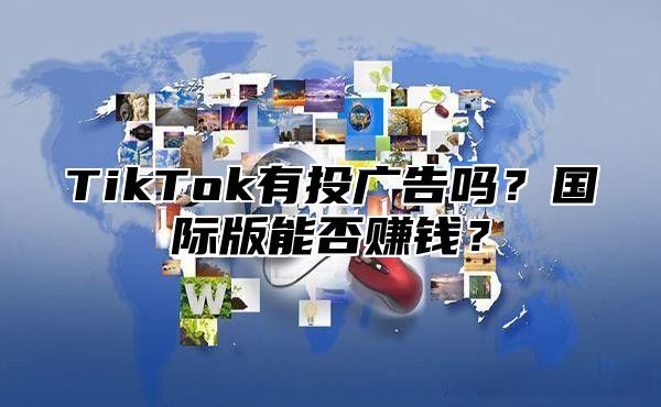 TikTok有投广告吗？国际版能否赚钱？